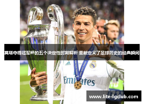 莫塔夺得冠军杯的五个决定性时刻解析 重新定义了足球历史的经典瞬间