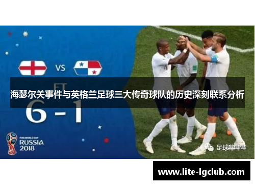 海瑟尔关事件与英格兰足球三大传奇球队的历史深刻联系分析 海瑟尔关事件与英格兰足球三大传奇球队的历史深刻联系分析