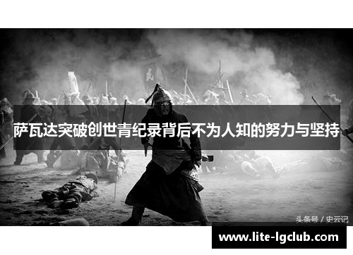 萨瓦达突破创世青纪录背后不为人知的努力与坚持 萨瓦达突破创世青纪录背后不为人知的努力与坚持