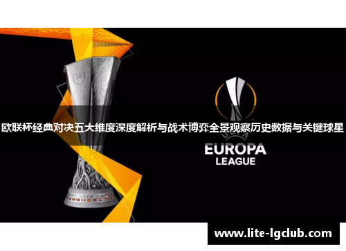 欧联杯经典对决五大维度深度解析与战术博弈全景观察历史数据与关键球星