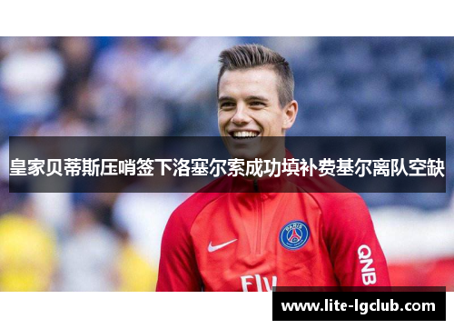 皇家贝蒂斯压哨签下洛塞尔索成功填补费基尔离队空缺